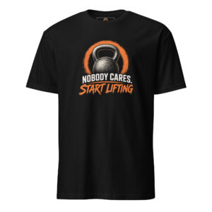 Nobody Cares. Start Lifting - Unisex-T-Shirt