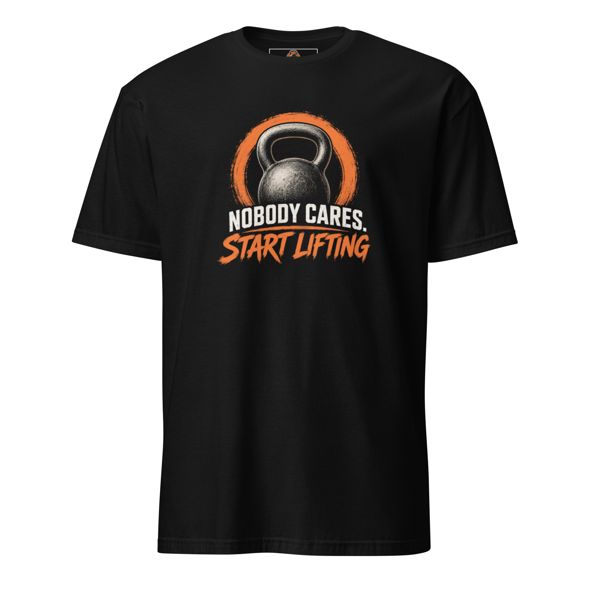 Nobody Cares. Start Lifting - Unisex-T-Shirt